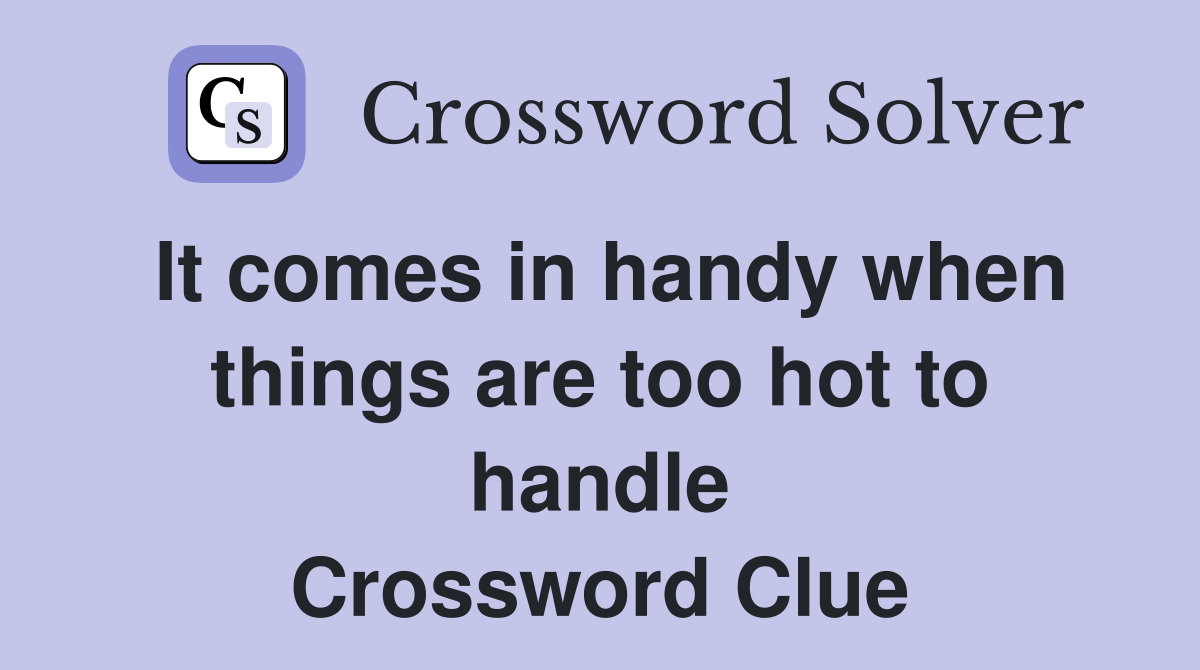 It comes in handy when things are too hot to handle Crossword Clue