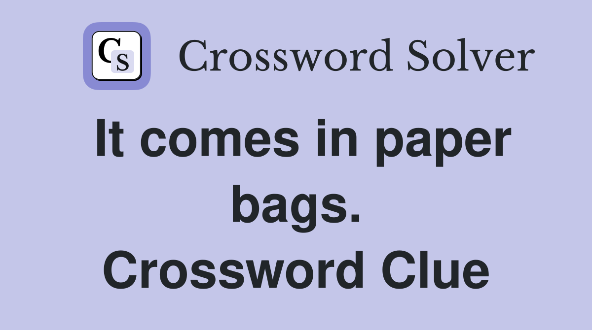 It comes in paper bags. Crossword Clue