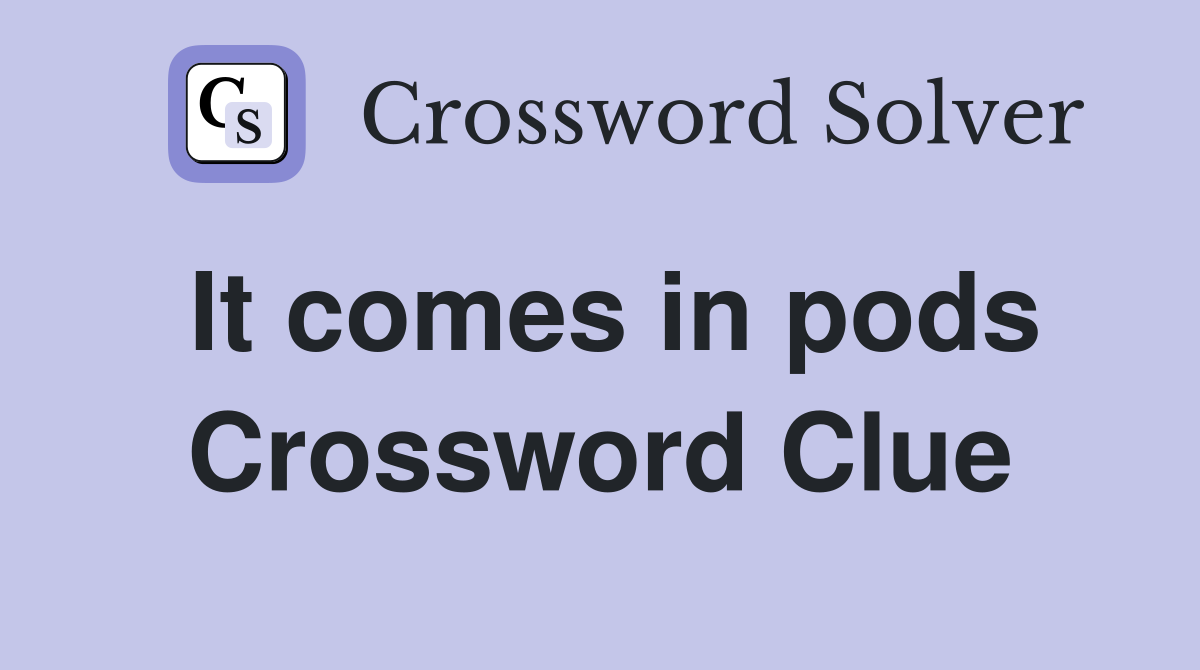 It comes in pods Crossword Clue