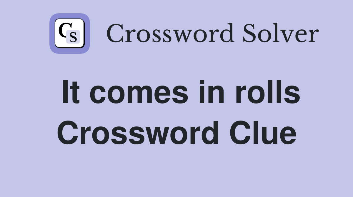 It comes in rolls Crossword Clue