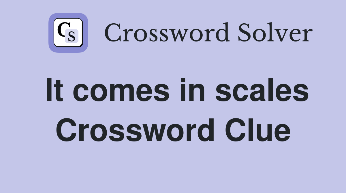 It comes in scales Crossword Clue