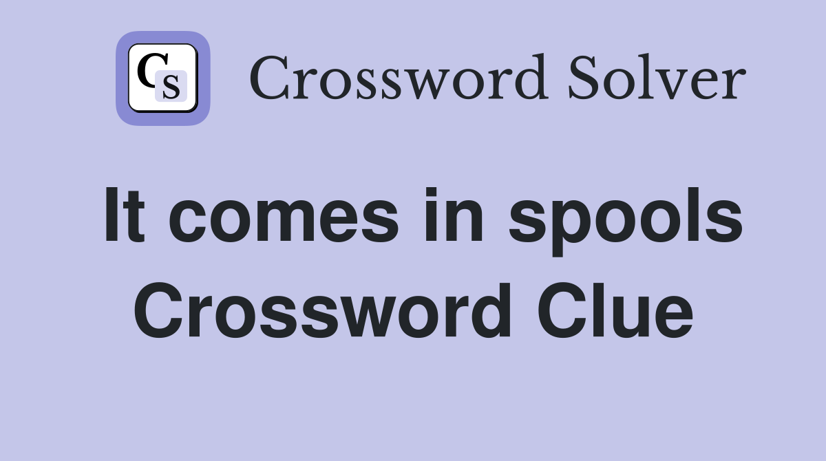 It comes in spools Crossword Clue