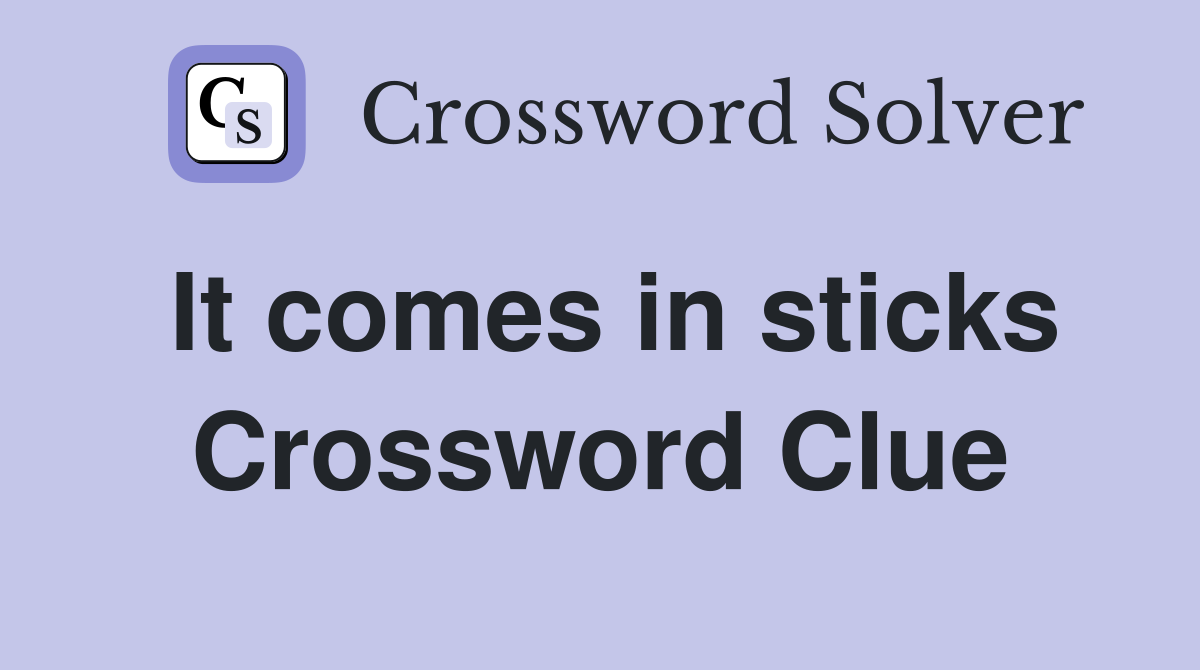 It comes in sticks Crossword Clue