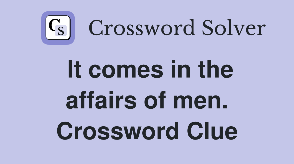 It comes in the affairs of men. Crossword Clue