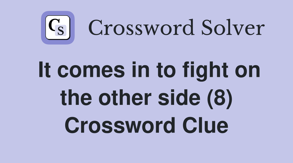 It comes in to fight on the other side (8) Crossword Clue