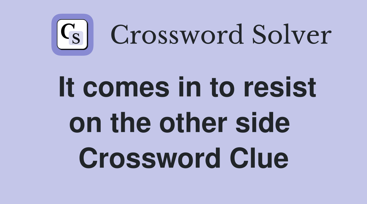It comes in to resist on the other side  Crossword Clue