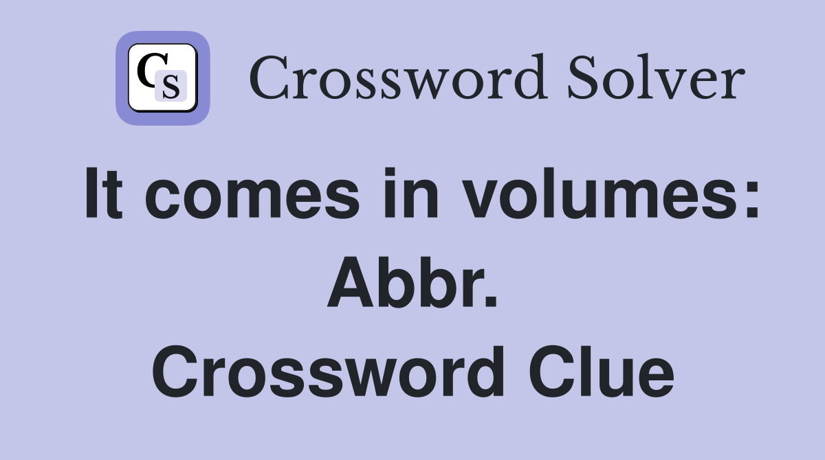 It comes in volumes: Abbr. Crossword Clue