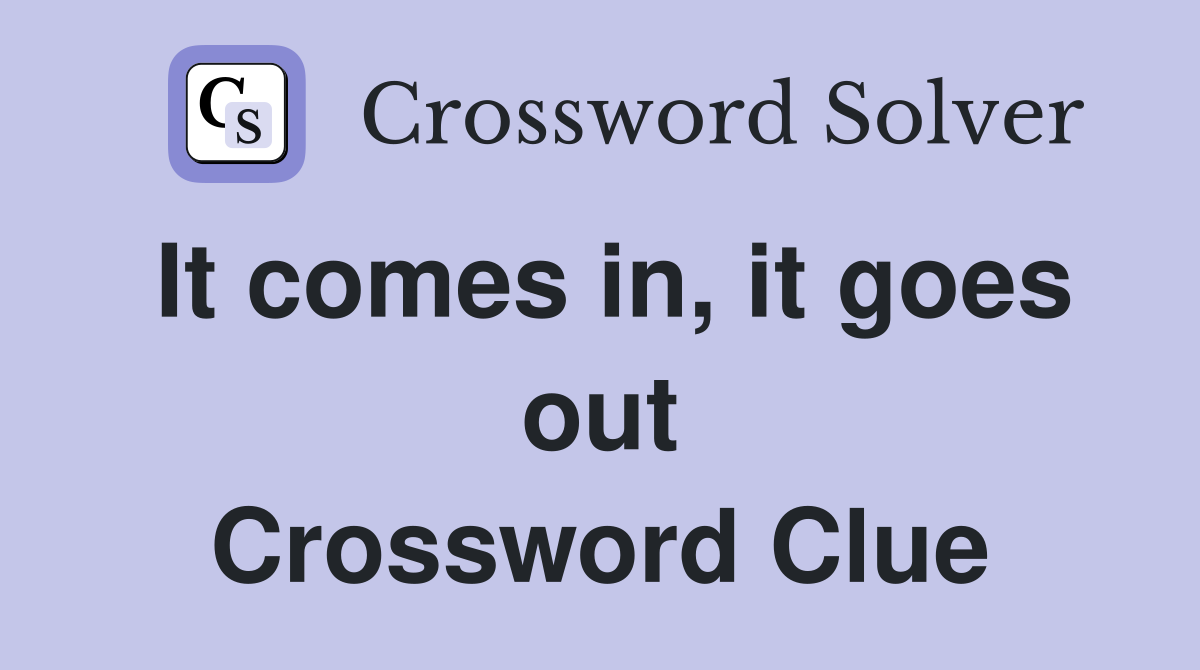 It comes in, it goes out Crossword Clue
