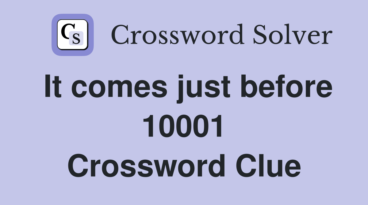 It comes just before 10001 Crossword Clue