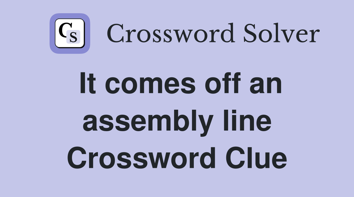 It comes off an assembly line Crossword Clue