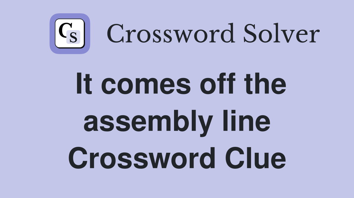 It comes off the assembly line Crossword Clue