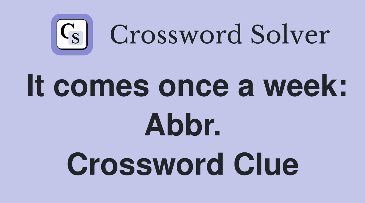 It comes once a week: Abbr. Crossword Clue