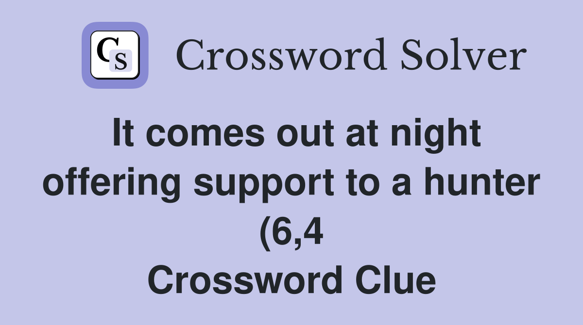 It comes out at night offering support to a hunter (6 4) Crossword It comes out at night offering support to a hunter (6 4) Crossword