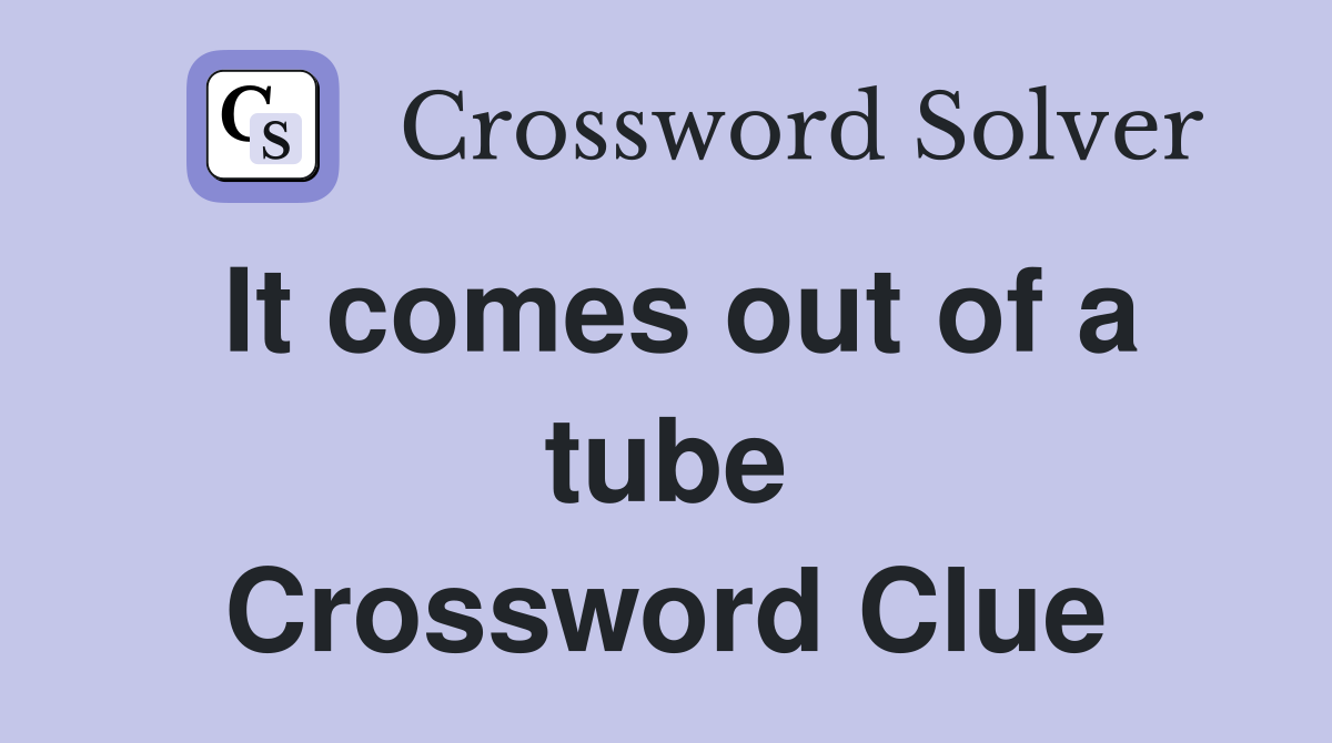 It comes out of a tube Crossword Clue