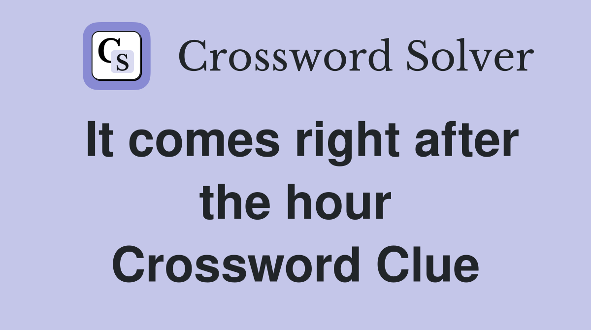 It comes right after the hour Crossword Clue