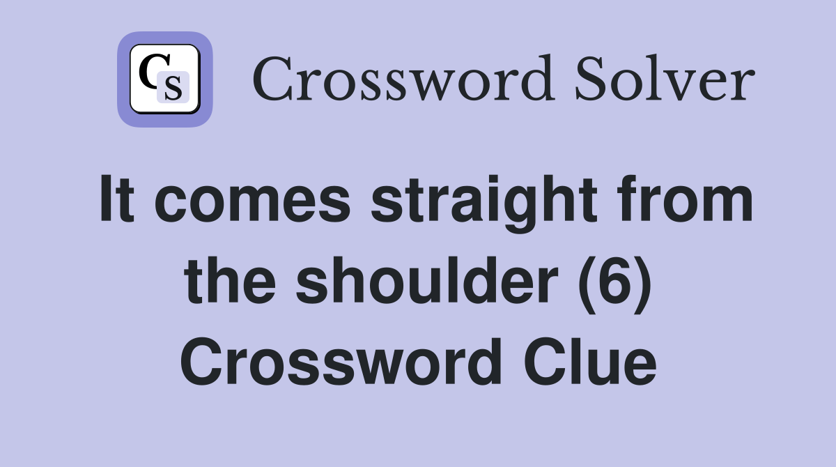 It comes straight from the shoulder (6) Crossword Clue