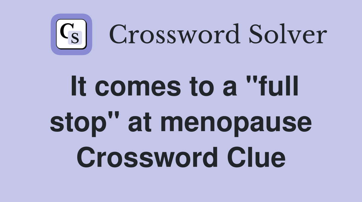 It comes to a "full stop" at menopause Crossword Clue