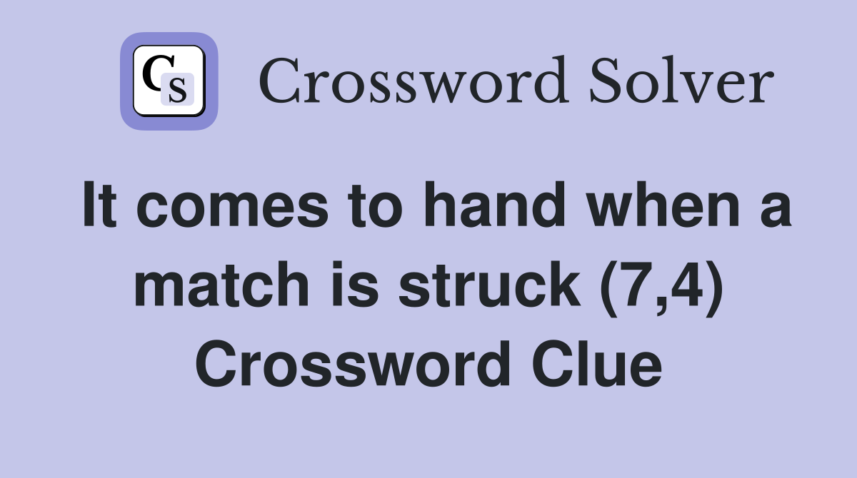 It comes to hand when a match is struck (7,4) Crossword Clue