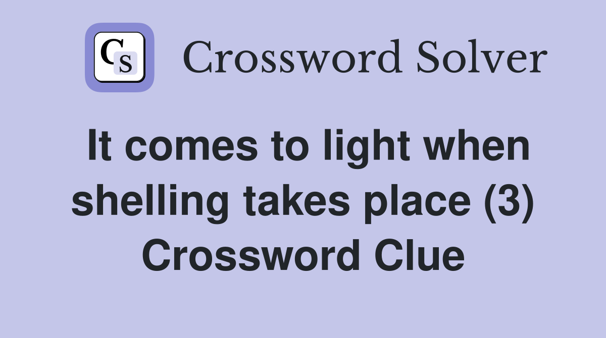 It comes to light when shelling takes place (3) Crossword Clue