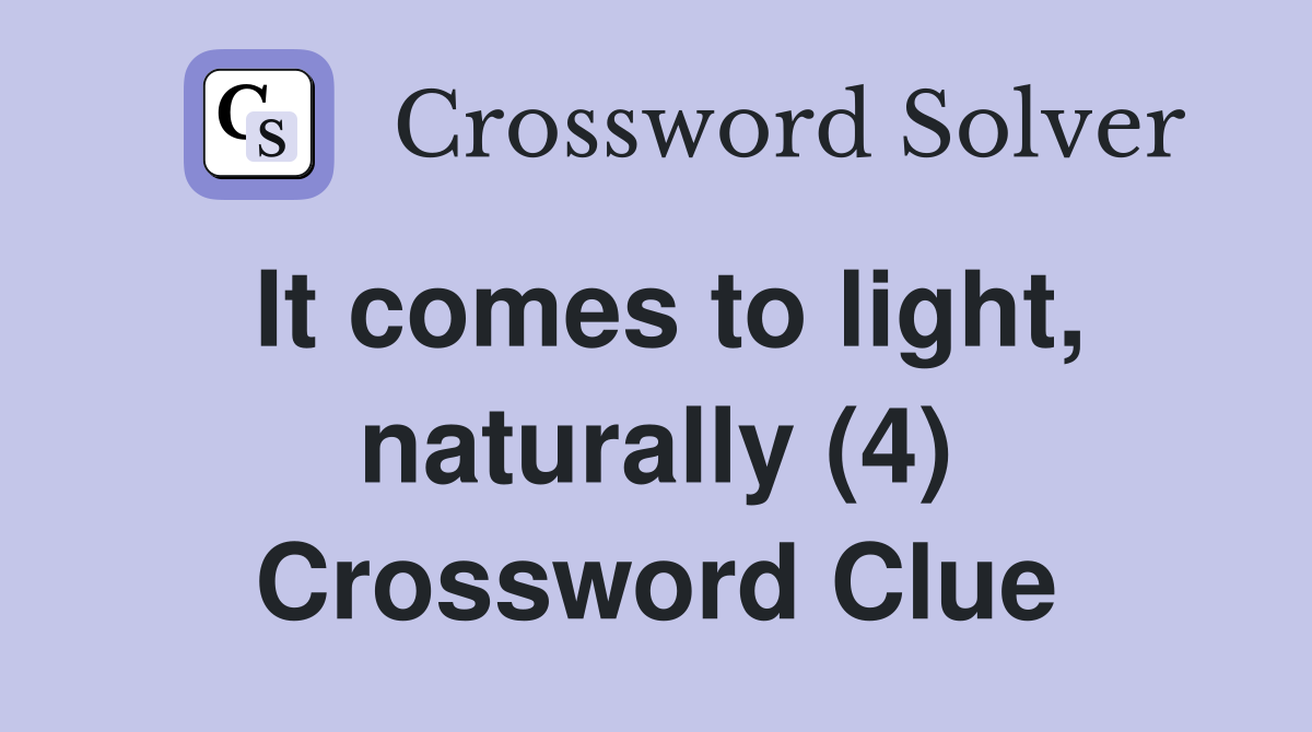 It comes to light, naturally (4) Crossword Clue