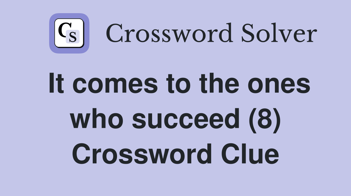It comes to the ones who succeed (8) Crossword Clue