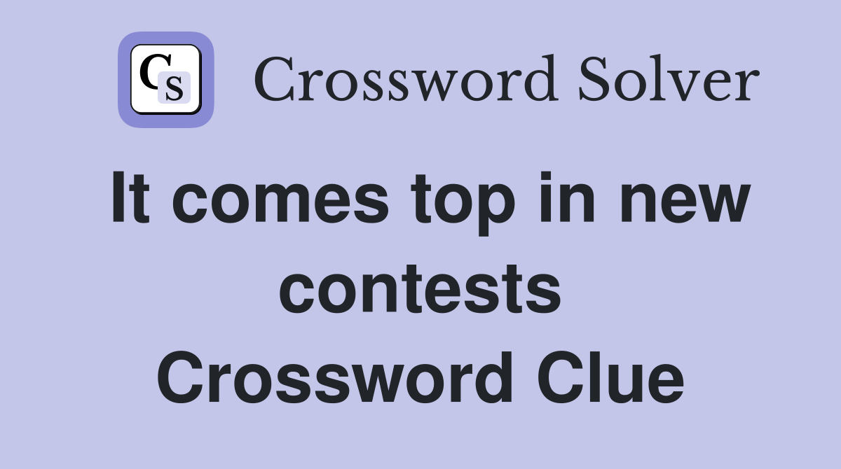 It comes top in new contests Crossword Clue
