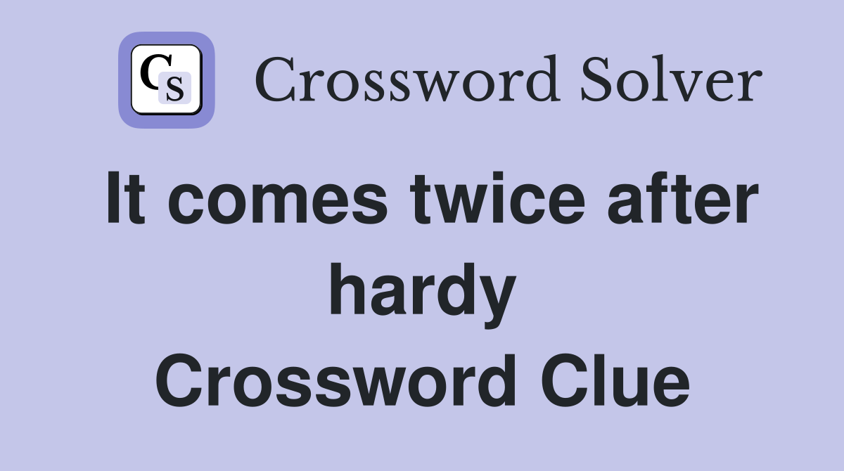 It comes twice after hardy Crossword Clue