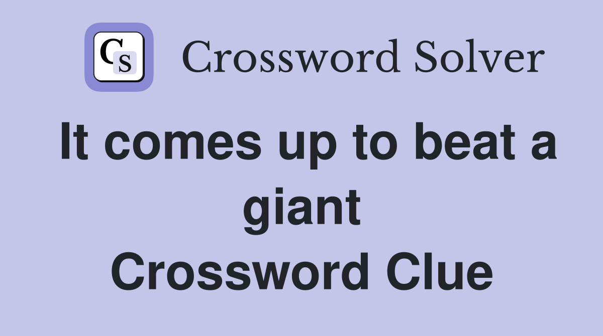 It comes up to beat a giant Crossword Clue