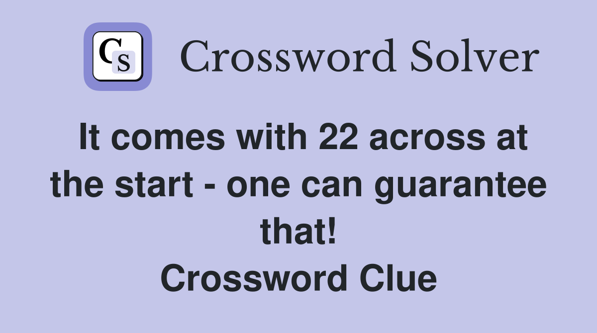 It comes with 22 across at the start - one can guarantee that! Crossword Clue