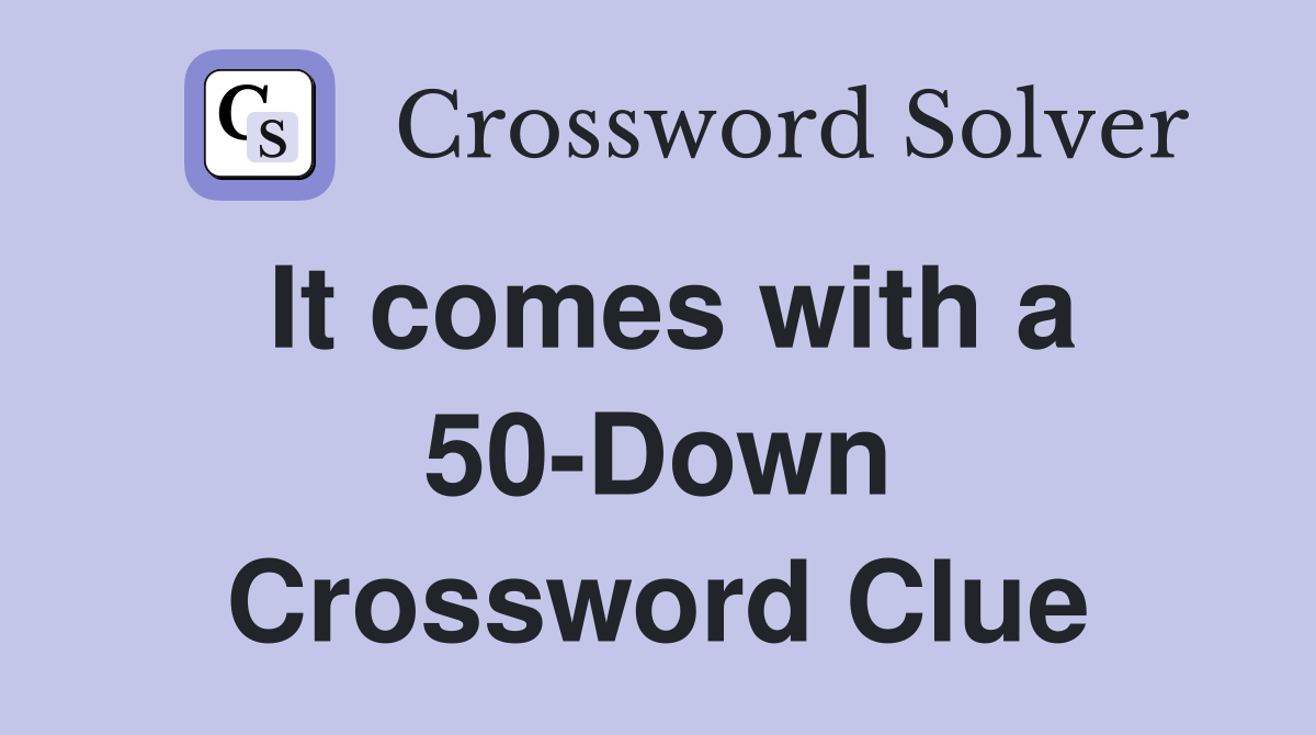 It comes with a 50-Down Crossword Clue