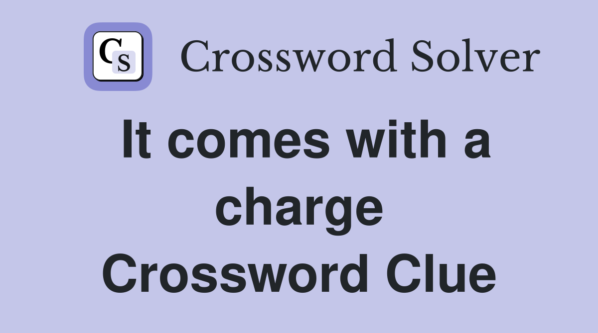It comes with a charge Crossword Clue