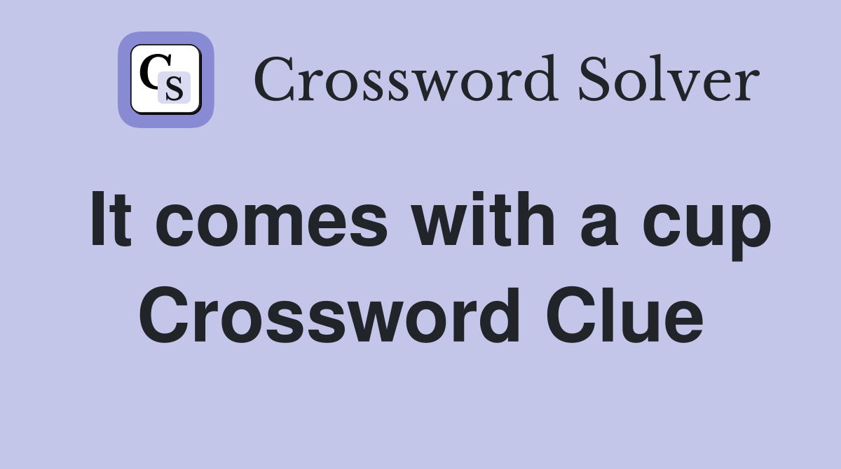 It comes with a cup Crossword Clue