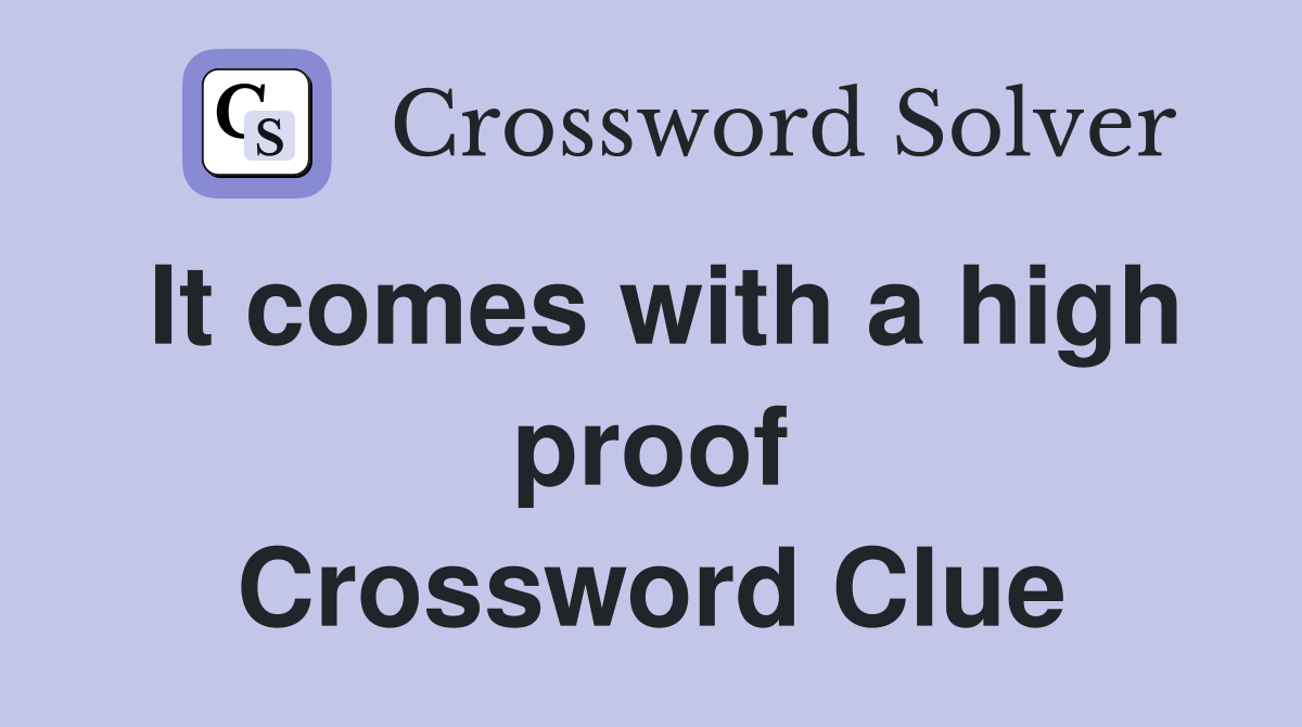 It comes with a high proof Crossword Clue