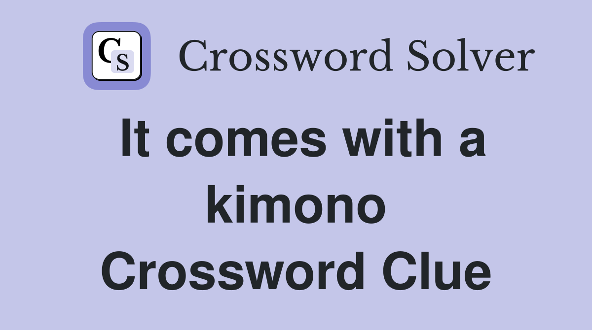 It comes with a kimono Crossword Clue