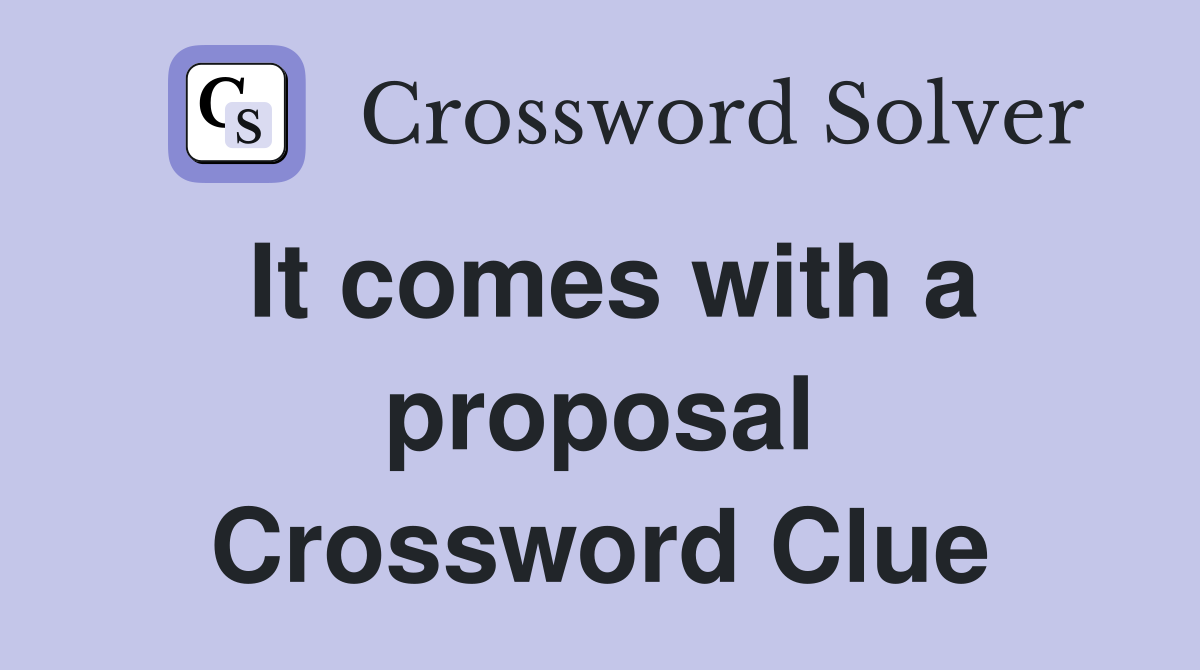 It comes with a proposal Crossword Clue