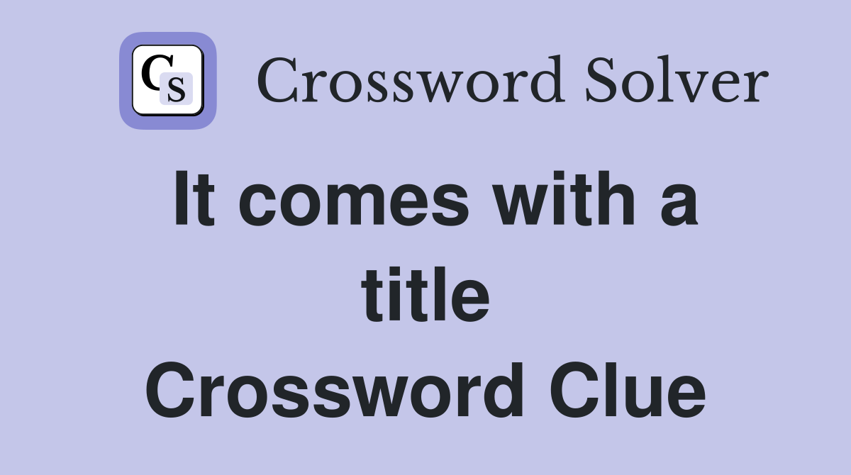It comes with a title Crossword Clue