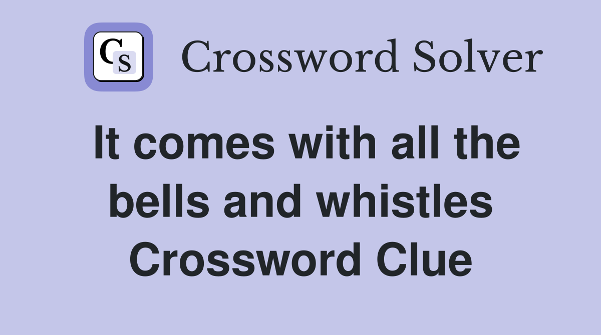 It comes with all the bells and whistles Crossword Clue