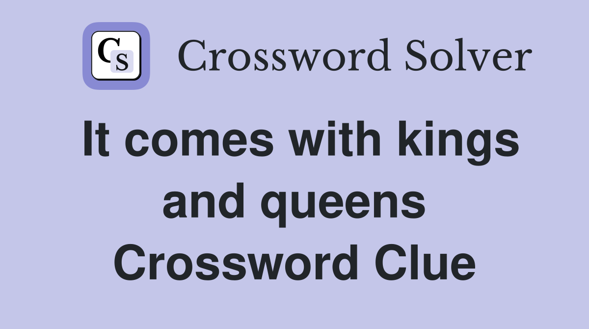 It comes with kings and queens Crossword Clue