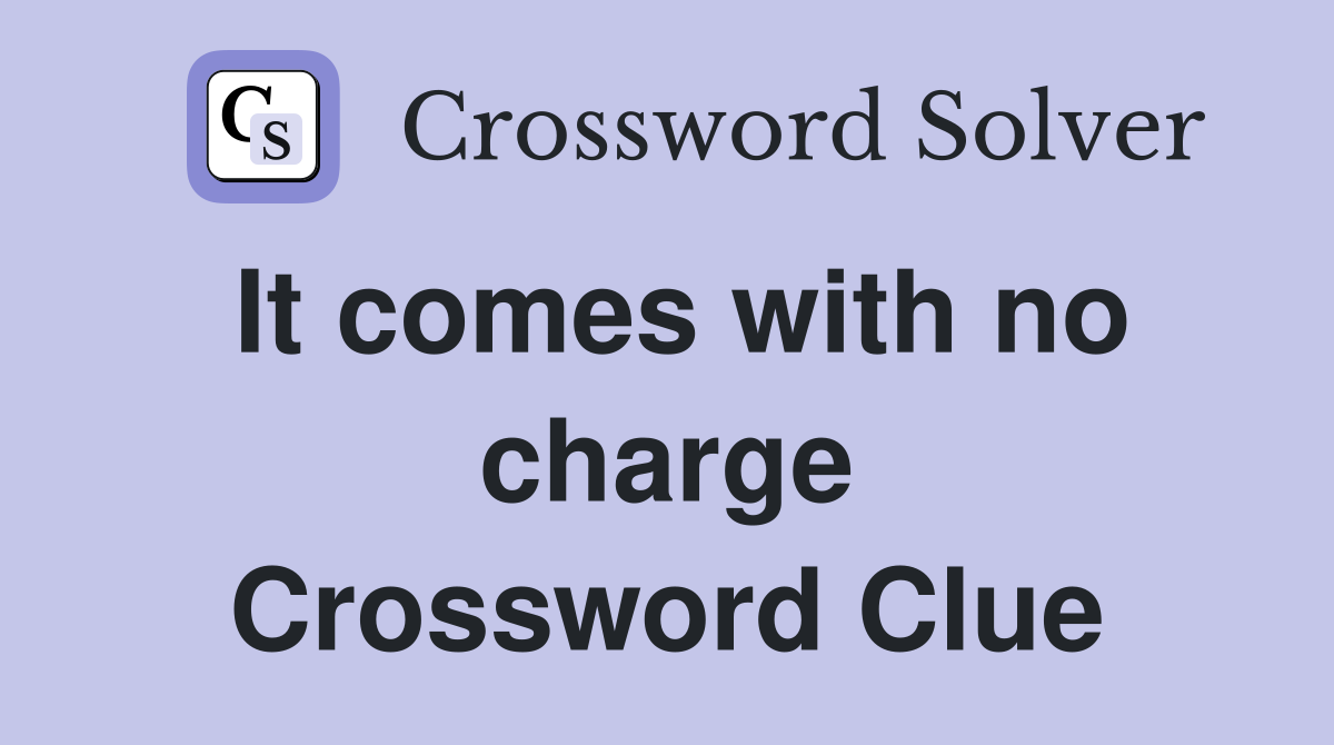 It comes with no charge Crossword Clue