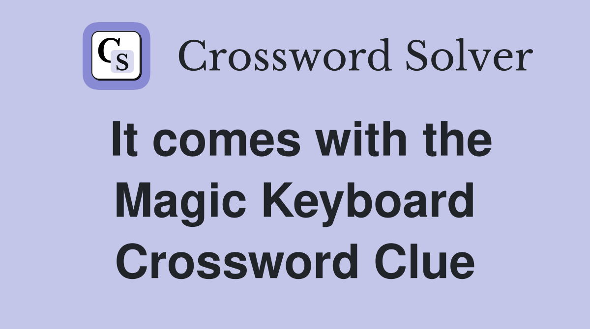 It comes with the Magic Keyboard Crossword Clue