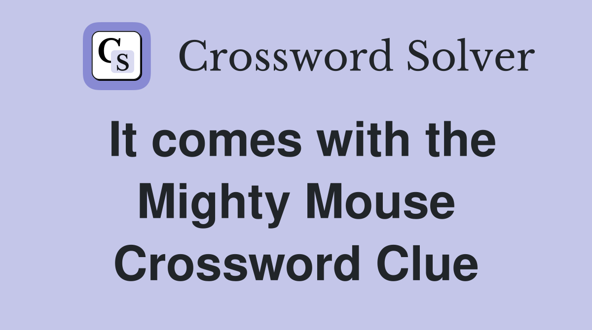 It comes with the Mighty Mouse Crossword Clue