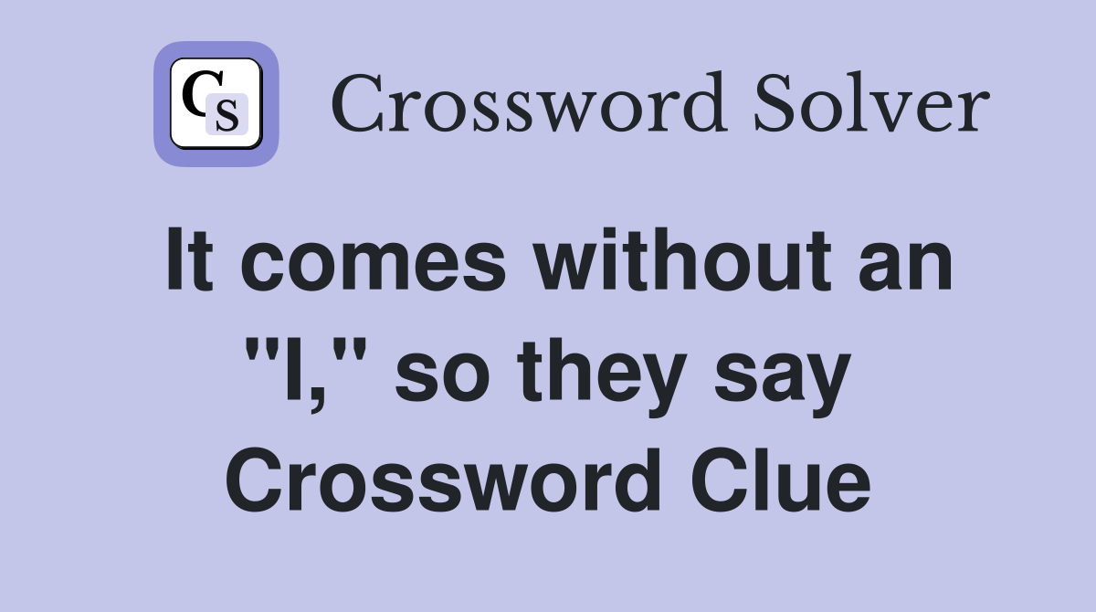 It comes without an "I," so they say Crossword Clue