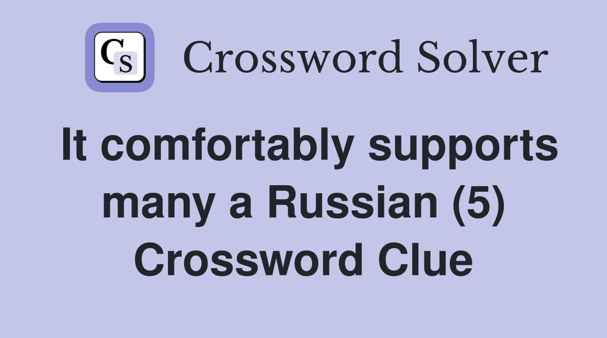 It comfortably supports many a Russian (5) Crossword Clue