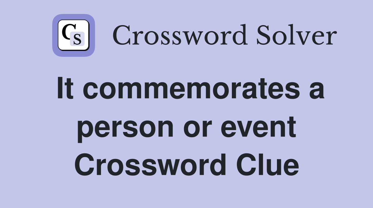 It commemorates a person or event Crossword Clue