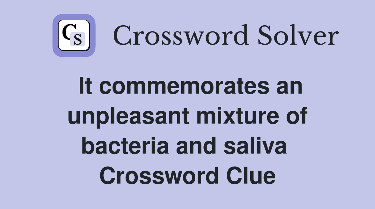 It commemorates an unpleasant mixture of bacteria and saliva  Crossword Clue