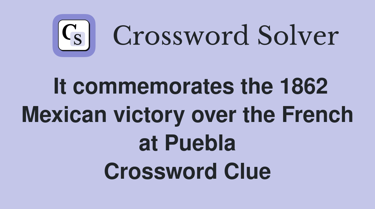 It commemorates the 1862 Mexican victory over the French at Puebla Crossword Clue