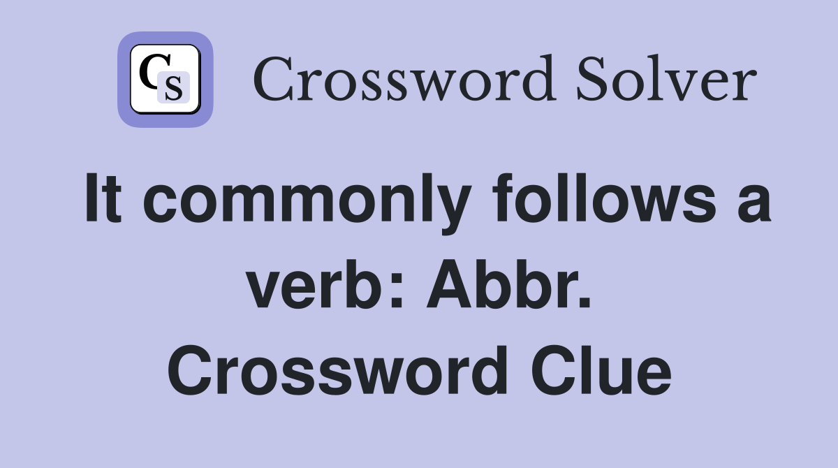 It commonly follows a verb: Abbr. Crossword Clue