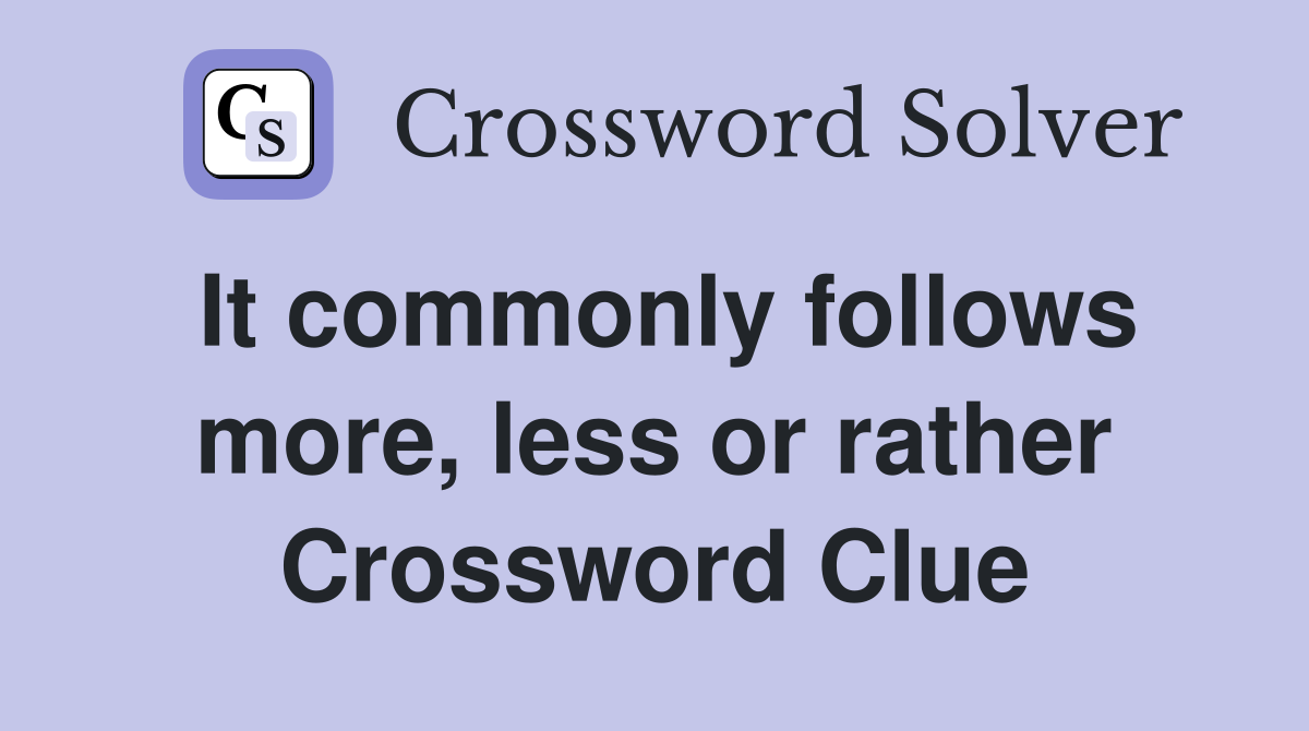 It commonly follows more, less or rather Crossword Clue