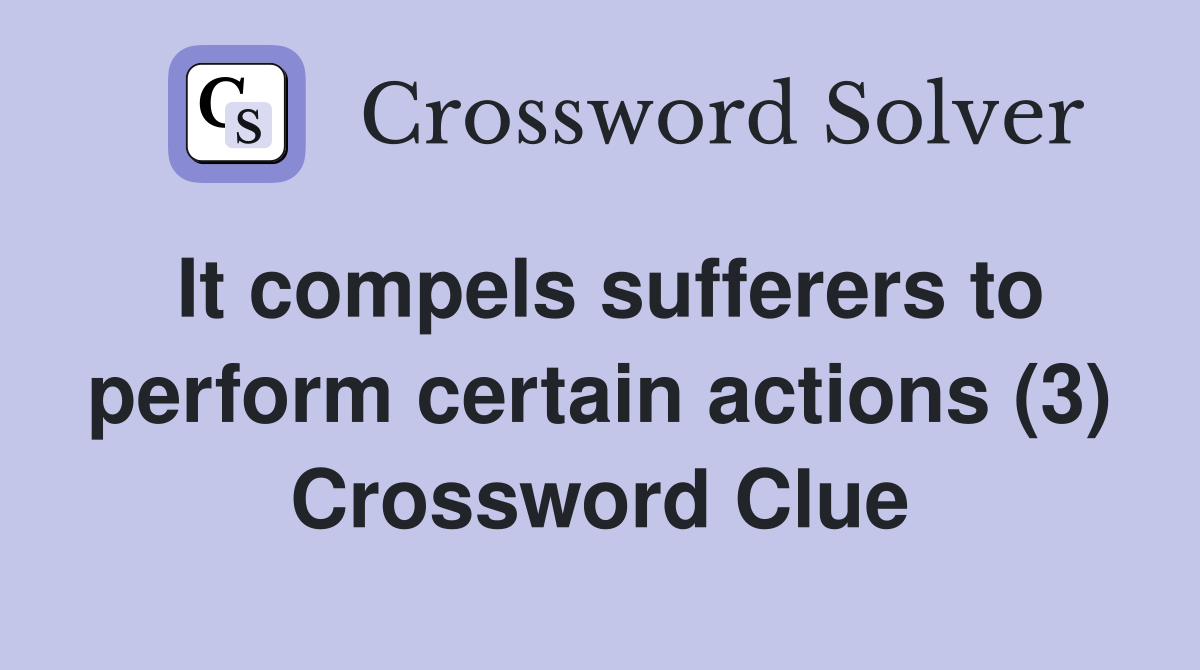 It compels sufferers to perform certain actions (3) Crossword Clue