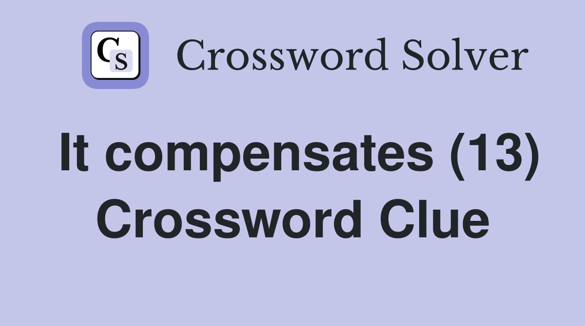 It compensates (13) Crossword Clue